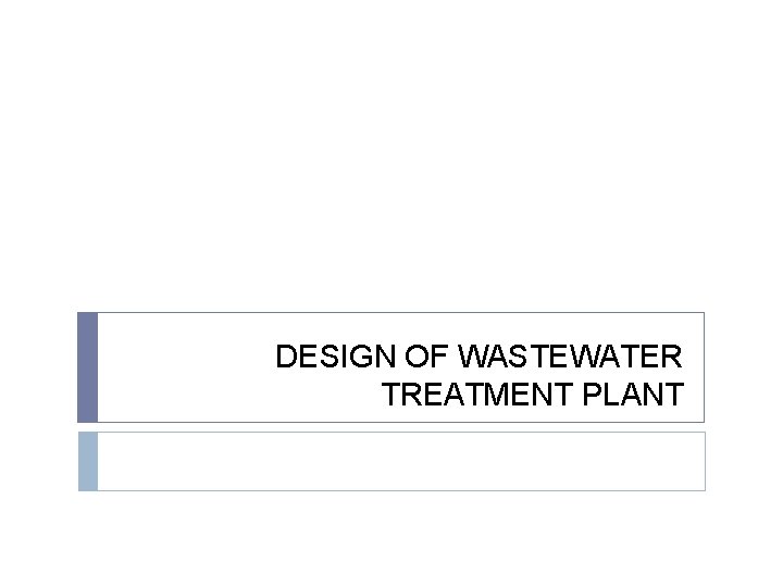 DESIGN OF WASTEWATER TREATMENT PLANT 