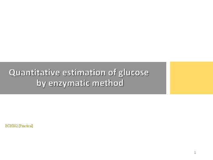 Quantitative estimation of glucose by enzymatic method BCH 302 [Practical] 1 