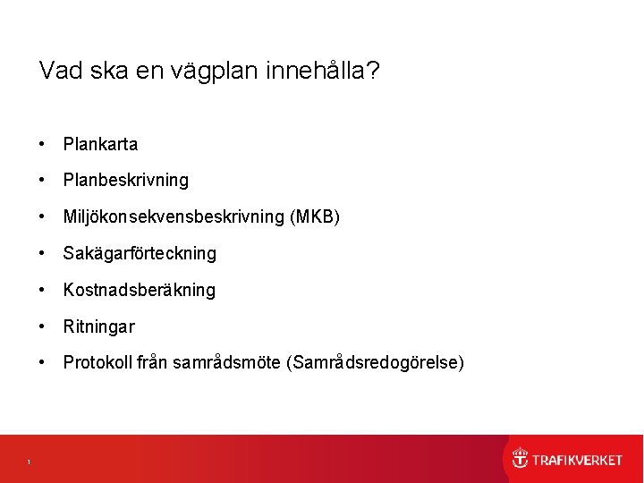 Vad ska en vägplan innehålla? • Plankarta • Planbeskrivning • Miljökonsekvensbeskrivning (MKB) • Sakägarförteckning