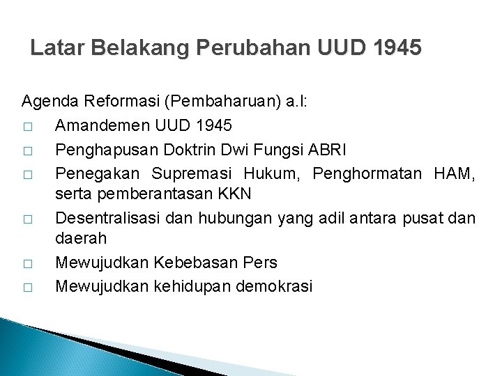 Latar Belakang Perubahan UUD 1945 Agenda Reformasi (Pembaharuan) a. l: � Amandemen UUD 1945