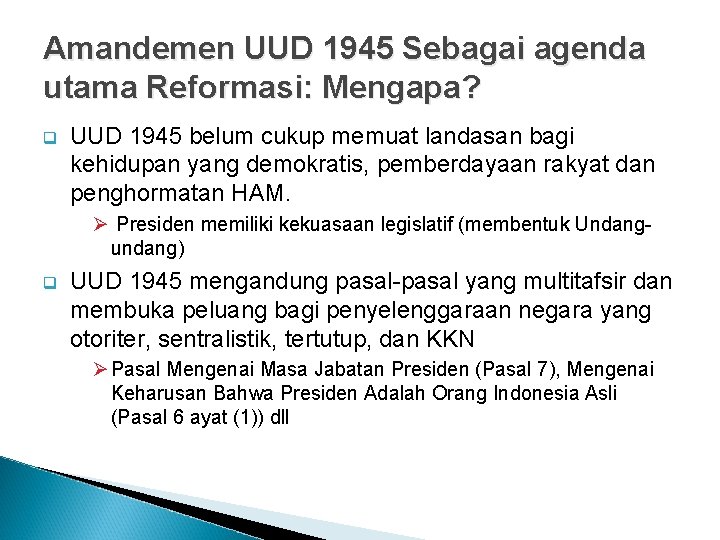 Amandemen UUD 1945 Sebagai agenda utama Reformasi: Mengapa? UUD 1945 belum cukup memuat landasan