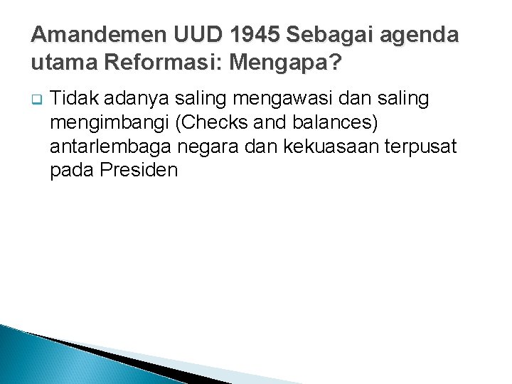 Amandemen UUD 1945 Sebagai agenda utama Reformasi: Mengapa? Tidak adanya saling mengawasi dan saling