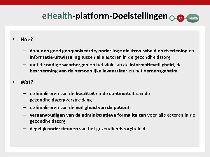 e. Health-platform-Doelstellingen • Hoe? – door een goed georganiseerde, onderlinge elektronische dienstverlening en informatie-uitwisseling