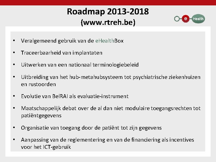 Roadmap 2013 -2018 (www. rtreh. be) • Veralgemeend gebruik van de e. Health. Box