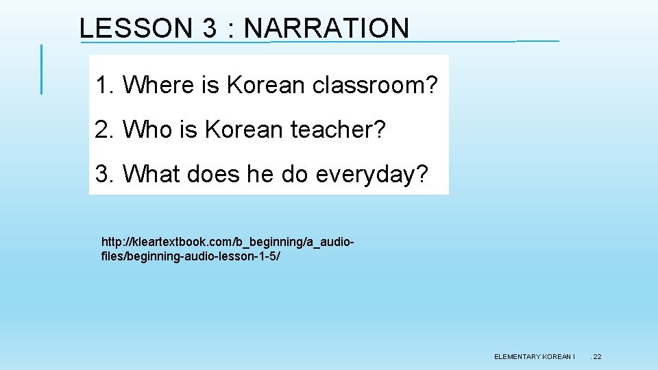 LESSON 3 : NARRATION 1. Where is Korean classroom? 2. Who is Korean teacher?