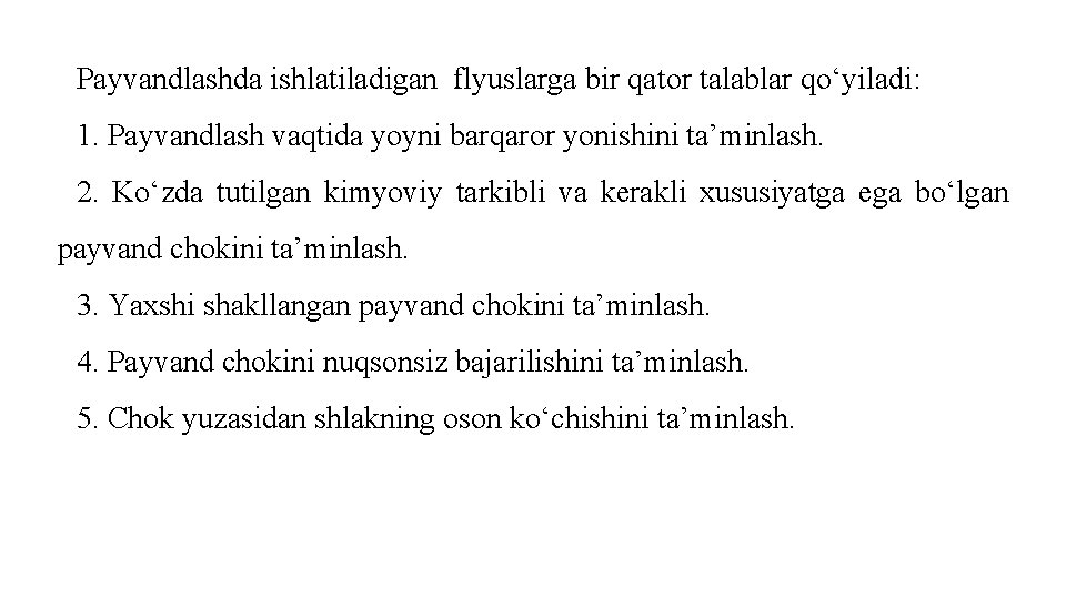 Pаyvаndlаshdа ishlаtilаdigаn flyuslаrgа bir qаtоr tаlаblаr qo‘yilаdi: 1. Pаyvаndlаsh vаqtidа yoyni bаrqаrоr yonishini tа’minlаsh.