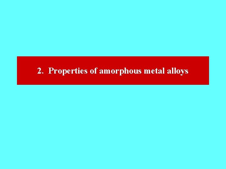 2. Properties of amorphous metal alloys 