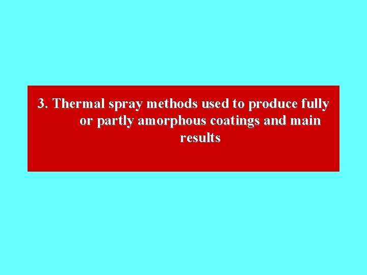 3. Thermal spray methods used to produce fully or partly amorphous coatings and main