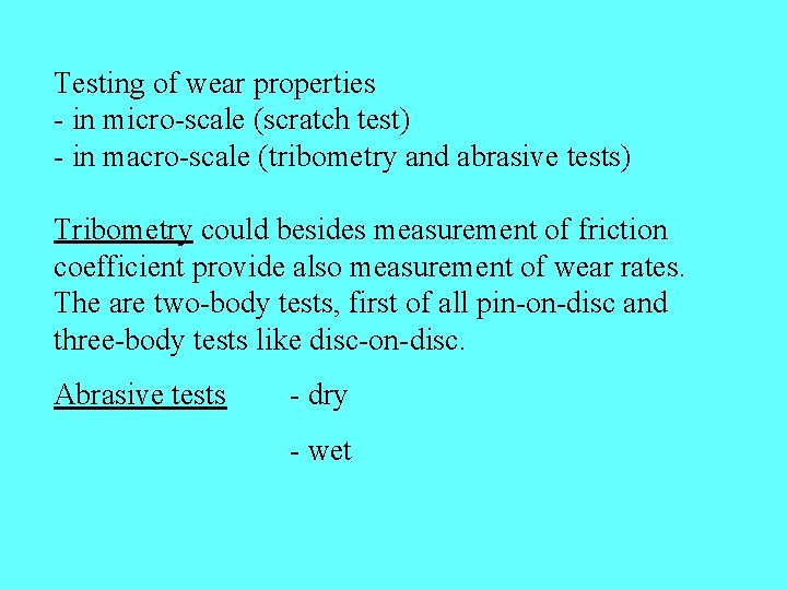 Testing of wear properties - in micro-scale (scratch test) - in macro-scale (tribometry and