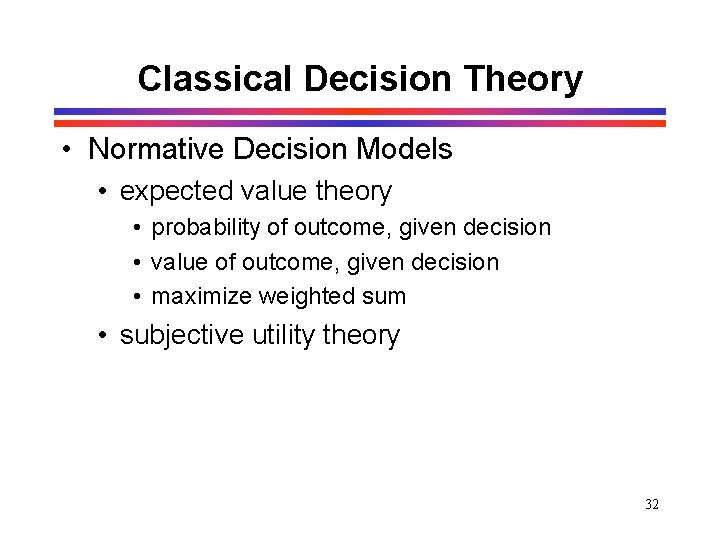 Classical Decision Theory • Normative Decision Models • expected value theory • probability of Classical Decision Theory • Normative Decision Models • expected value theory • probability of