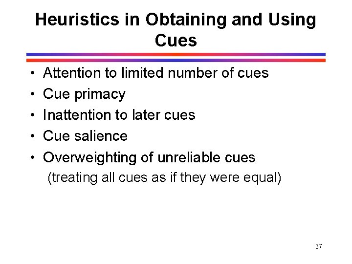 Heuristics in Obtaining and Using Cues • • • Attention to limited number of Heuristics in Obtaining and Using Cues • • • Attention to limited number of