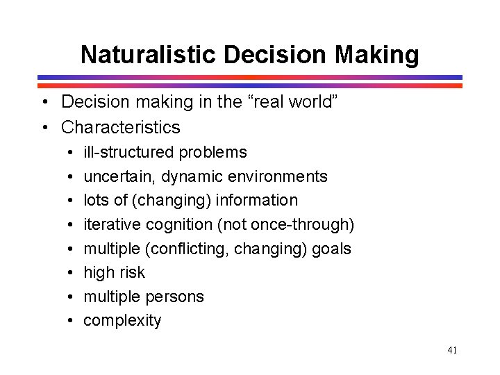 Naturalistic Decision Making • Decision making in the “real world” • Characteristics • • Naturalistic Decision Making • Decision making in the “real world” • Characteristics • •