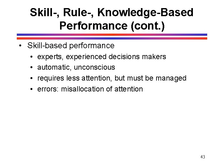 Skill-, Rule-, Knowledge-Based Performance (cont. ) • Skill-based performance • • experts, experienced decisions Skill-, Rule-, Knowledge-Based Performance (cont. ) • Skill-based performance • • experts, experienced decisions