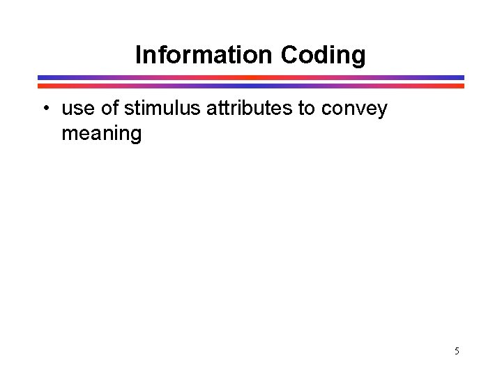 Information Coding • use of stimulus attributes to convey meaning 5 Information Coding • use of stimulus attributes to convey meaning 5