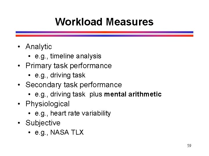 Workload Measures • Analytic • e. g. , timeline analysis • Primary task performance Workload Measures • Analytic • e. g. , timeline analysis • Primary task performance