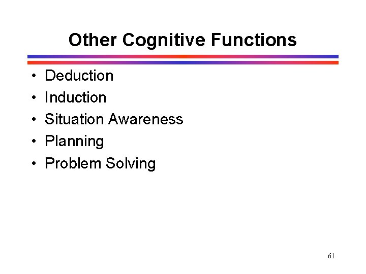 Other Cognitive Functions • • • Deduction Induction Situation Awareness Planning Problem Solving 61 Other Cognitive Functions • • • Deduction Induction Situation Awareness Planning Problem Solving 61