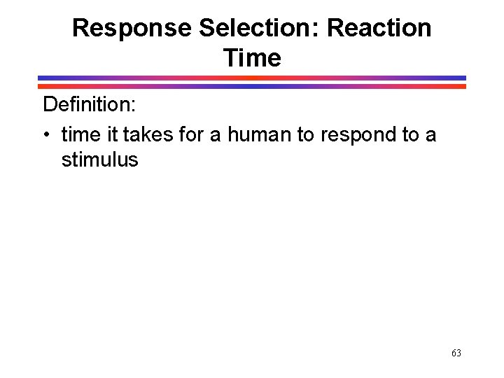 Response Selection: Reaction Time Definition: • time it takes for a human to respond Response Selection: Reaction Time Definition: • time it takes for a human to respond
