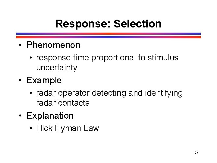 Response: Selection • Phenomenon • response time proportional to stimulus uncertainty • Example • Response: Selection • Phenomenon • response time proportional to stimulus uncertainty • Example •