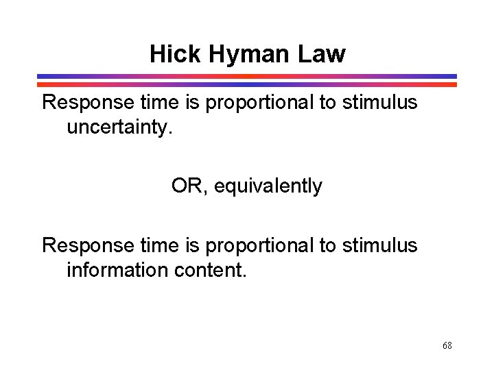 Hick Hyman Law Response time is proportional to stimulus uncertainty. OR, equivalently Response time Hick Hyman Law Response time is proportional to stimulus uncertainty. OR, equivalently Response time