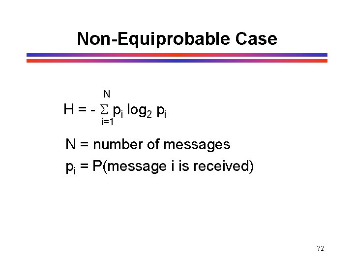 Non-Equiprobable Case N H = - S pi log 2 pi i=1 N = Non-Equiprobable Case N H = - S pi log 2 pi i=1 N =