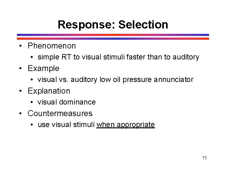 Response: Selection • Phenomenon • simple RT to visual stimuli faster than to auditory Response: Selection • Phenomenon • simple RT to visual stimuli faster than to auditory