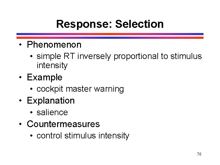 Response: Selection • Phenomenon • simple RT inversely proportional to stimulus intensity • Example Response: Selection • Phenomenon • simple RT inversely proportional to stimulus intensity • Example