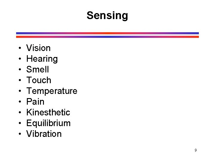 Sensing • • • Vision Hearing Smell Touch Temperature Pain Kinesthetic Equilibrium Vibration 9 Sensing • • • Vision Hearing Smell Touch Temperature Pain Kinesthetic Equilibrium Vibration 9