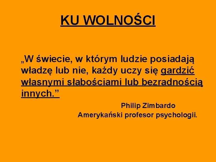 KU WOLNOŚCI „W świecie, w którym ludzie posiadają władzę lub nie, każdy uczy się