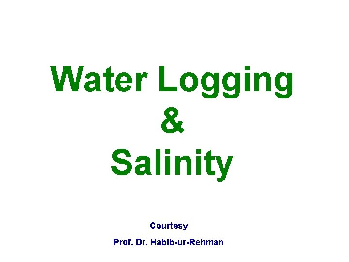 Water Logging & Salinity Courtesy Prof. Dr. Habib-ur-Rehman 