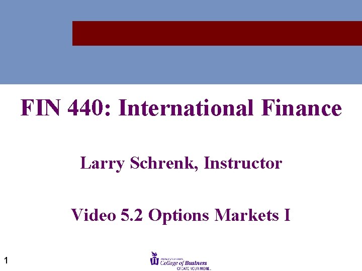 FIN 440: International Finance Larry Schrenk, Instructor Video 5. 2 Options Markets I 1