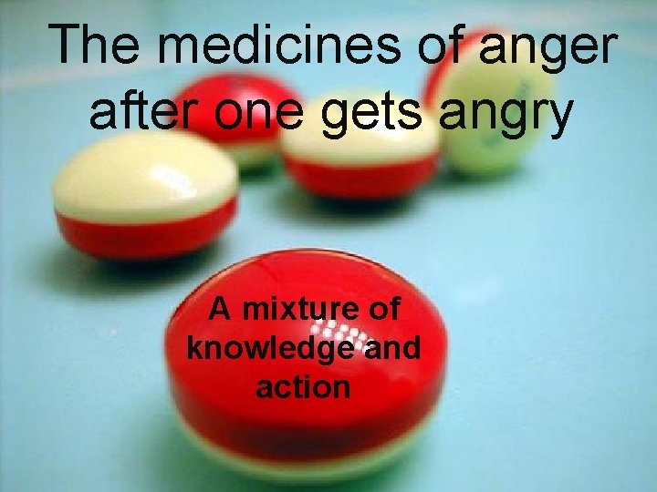 The medicines of anger after one gets angry A mixture of knowledge and action