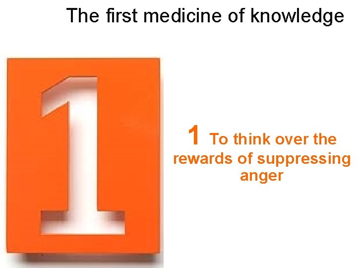 The first medicine of knowledge 1 To think over the rewards of suppressing anger