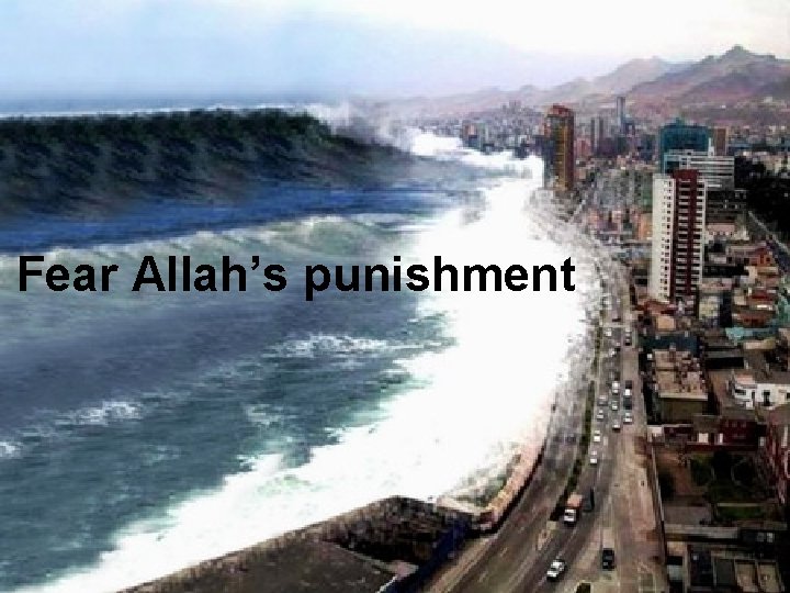 Fear Allah’s punishment 