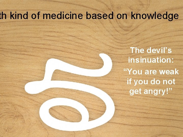 th kind of medicine based on knowledge The devil’s insinuation: “You are weak if