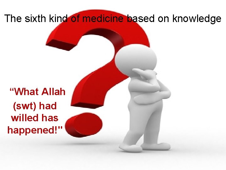 The sixth kind of medicine based on knowledge “What Allah (swt) had willed has