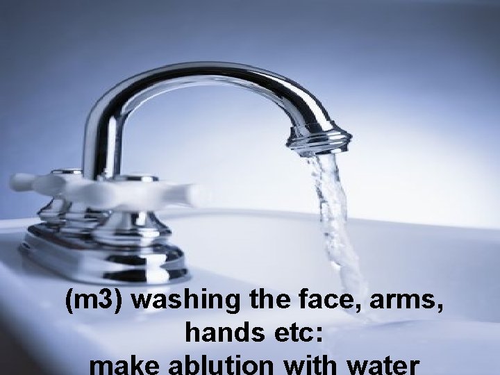 (m 3) washing the face, arms, hands etc: make ablution with water 