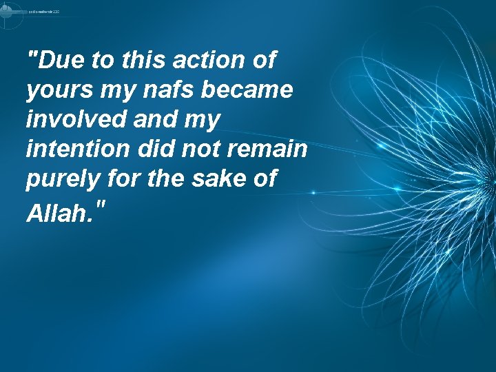 "Due to this action of yours my nafs became involved and my intention did