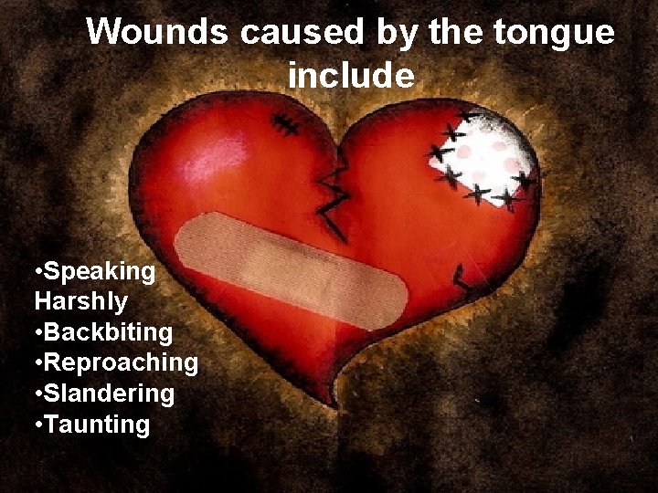 Wounds caused by the tongue include • Speaking Harshly • Backbiting • Reproaching •