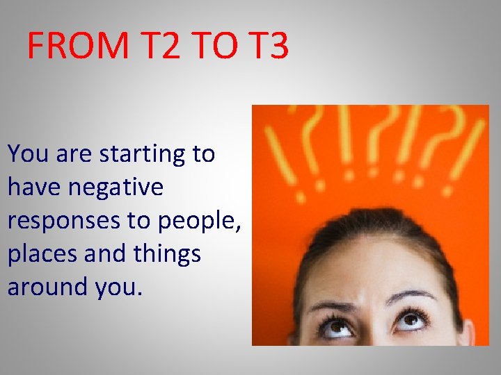 FROM T 2 TO T 3 You are starting to have negative responses to