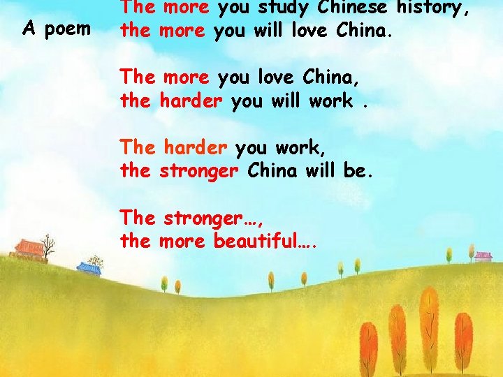 A poem The more you study Chinese history, the more you will love China.