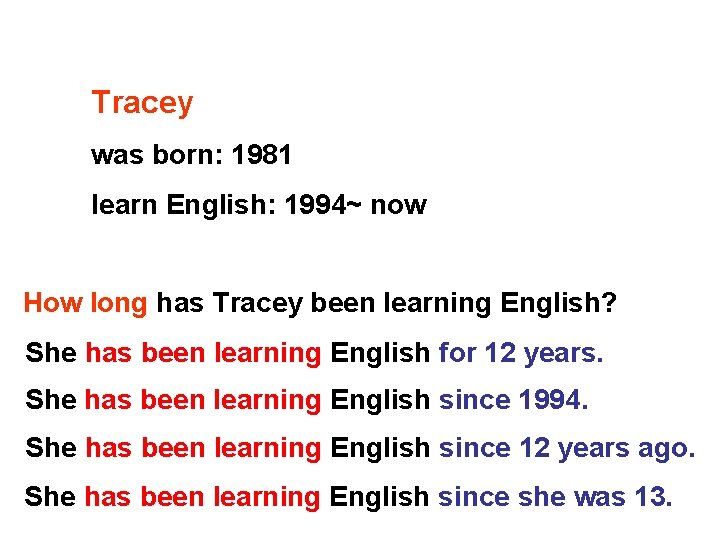 Tracey was born: 1981 learn English: 1994~ now How long has Tracey been learning