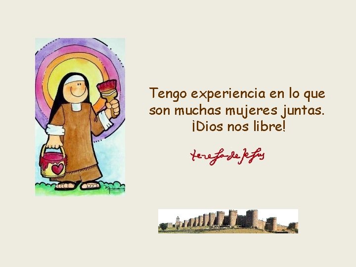 Tengo experiencia en lo que son muchas mujeres juntas. ¡Dios nos libre! 