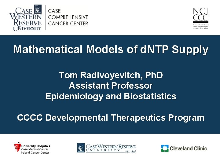 Mathematical Models of d. NTP Supply Tom Radivoyevitch, Ph. D Assistant Professor Epidemiology and