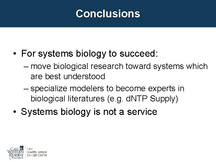 Conclusions • For systems biology to succeed: – move biological research toward systems which