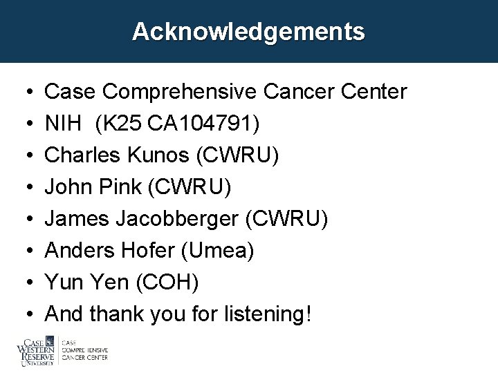 Acknowledgements • • Case Comprehensive Cancer Center NIH (K 25 CA 104791) Charles Kunos