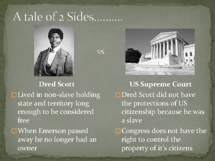 A tale of 2 Sides………. VS. Dred Scott � Lived in non-slave holding state