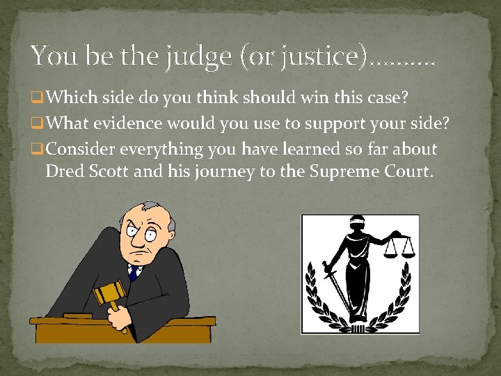 You be the judge (or justice)………. q Which side do you think should win