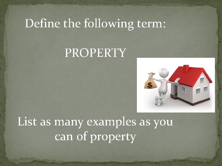 Define the following term: PROPERTY List as many examples as you can of property
