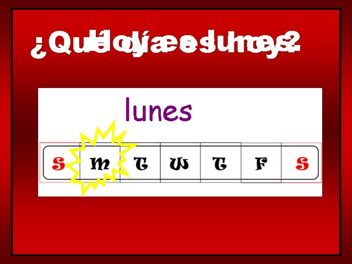 Hoy ¿Qué díaes eslunes. hoy? lunes 