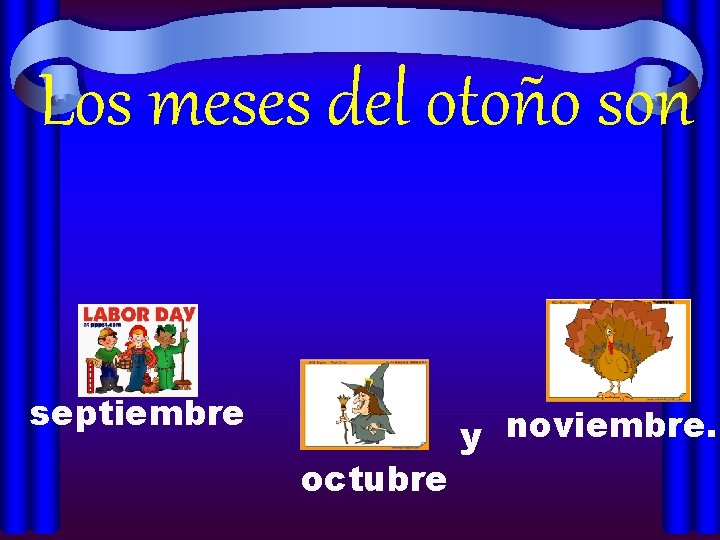 Los meses del otoño son septiembre octubre y noviembre. 